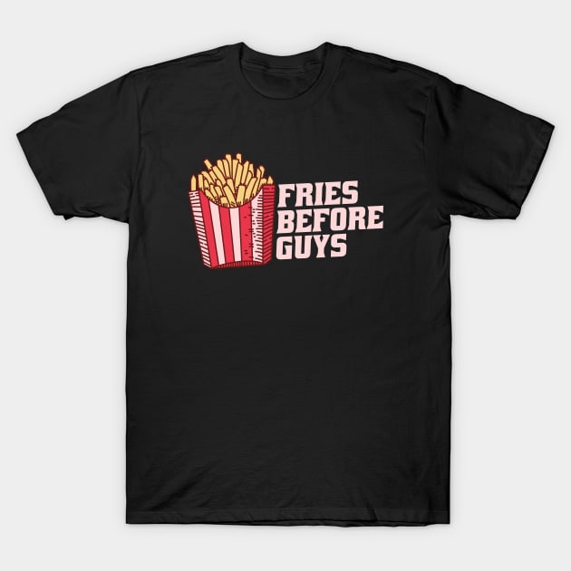 Fries Before Guys T-Shirt by Waqasmehar